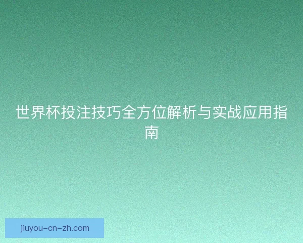 世界杯投注技巧全方位解析与实战应用指南